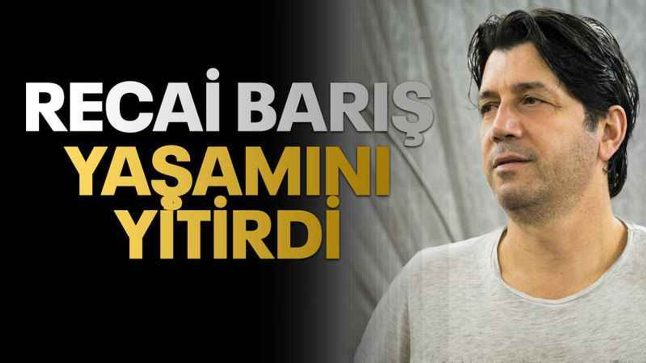 Recai Barış yaşamını yitirdi